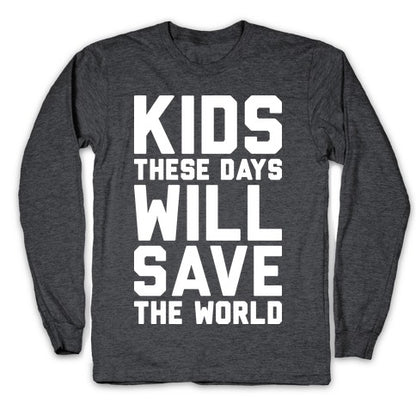 Kids These Days Will Save The World Longsleeve Tee