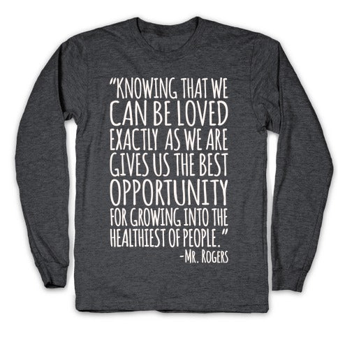 Knowing That We Can Be Loved Exactly As We Are Gives Us The Best Opportunity For Growing Into The Healthiest of People White Print Longsleeve Tee