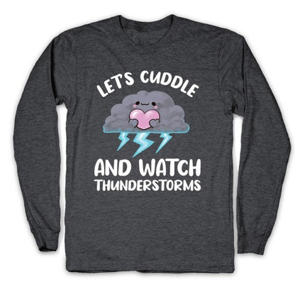 Let's Cuddle And Watch Thunderstorms Longsleeve Tee