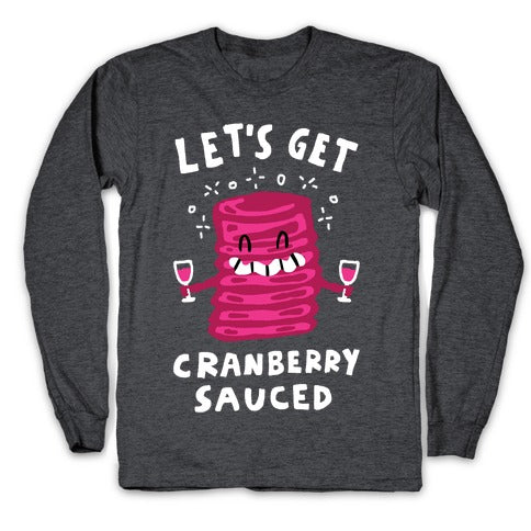 Let's Get Cranberry Sauced Thanksgiving Longsleeve Tee