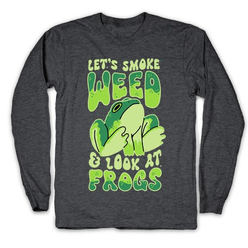 Let's Smoke Weed & Look At Frogs Longsleeve Tee