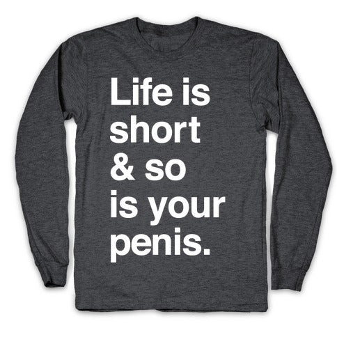 Life is Short and So Is Your Penis Longsleeve Tee