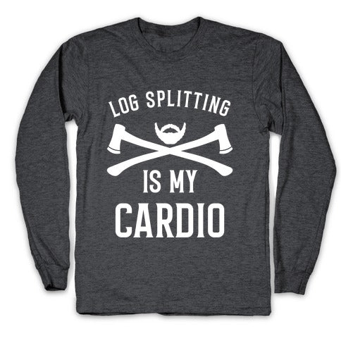 Log Splitting is my Cardio Longsleeve Tee
