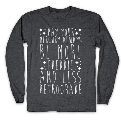 May Your Mercury Always Be More Freddie and Less Retrograde Longsleeve Tee