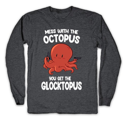 Mess With The Octopus, Get the Glocktopus  Longsleeve Tee