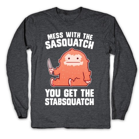 Mess With The Sasquatch, You Get The Stabsquatch Longsleeve Tee