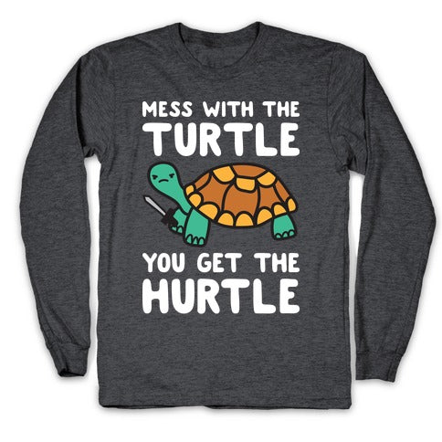 Mess With The Turtle You Get The Hurtle Longsleeve Tee
