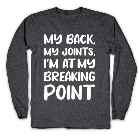 My Back, My Joints, I'm At My Breaking Point Longsleeve Tee