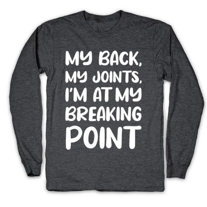 My Back, My Joints, I'm At My Breaking Point Longsleeve Tee