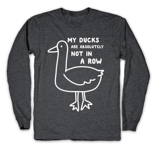 My Ducks Are Absolutely Not In A Row Longsleeve Tee