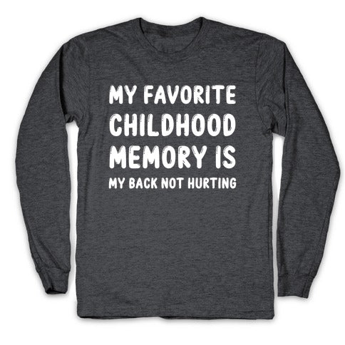 My Favorite Childhood Memory Is My Back Not Hurting Longsleeve Tee