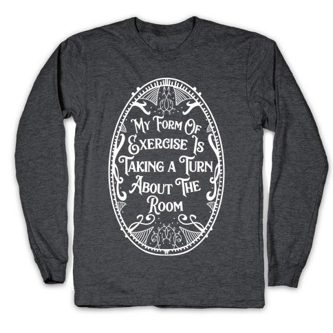My Form of Exercise Is Taking a Turn About the Room Longsleeve Tee