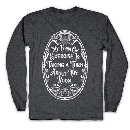 My Form of Exercise Is Taking a Turn About the Room Longsleeve Tee