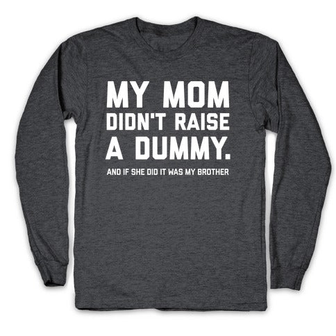 My Mom Didn't Raise A Dummy.  Longsleeve Tee