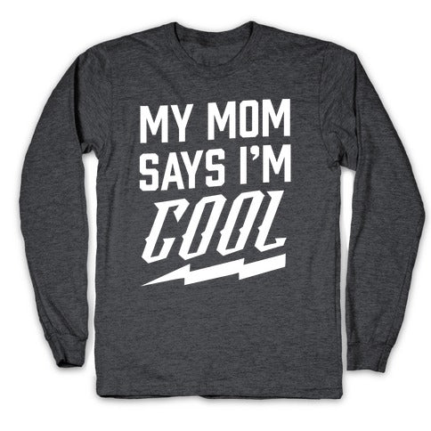 My Mom Says I'm Cool Longsleeve Tee