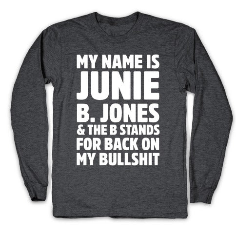 My Name Is Junie B. Jones and the B Stands For Back On My Bullshit Longsleeve Tee