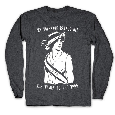 My Suffrage Brings All The Women To The Yard Longsleeve Tee