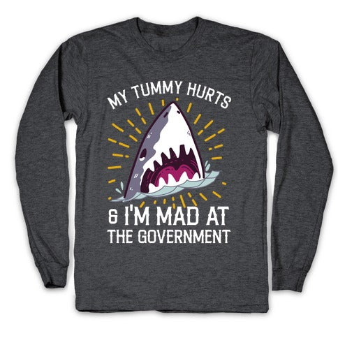 My Tummy Hurts & I'm Mad At The Government (Shark) Longsleeve Tee