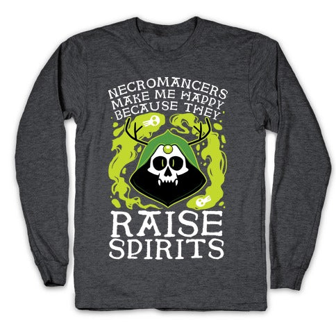 Necromancers Make Me Happy Because They Raise Spirits Longsleeve Tee