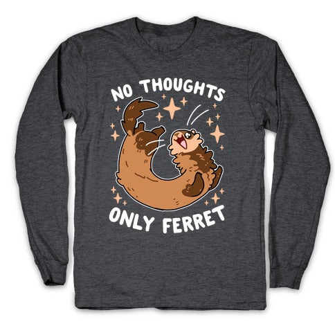 No Thoughts Only Ferret Longsleeve Tee