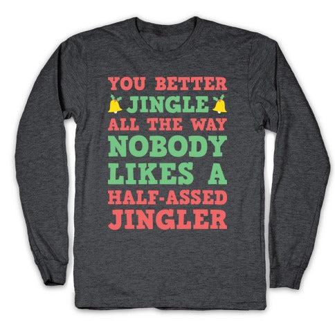 Nobody Likes A Half-Assed Jingler Longsleeve Tee