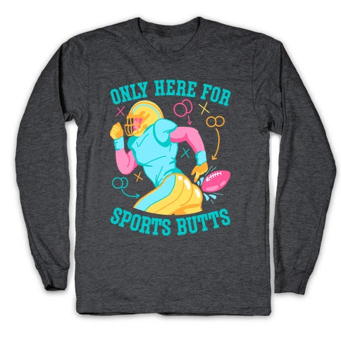 Only Here for Sports Butts Longsleeve Tee