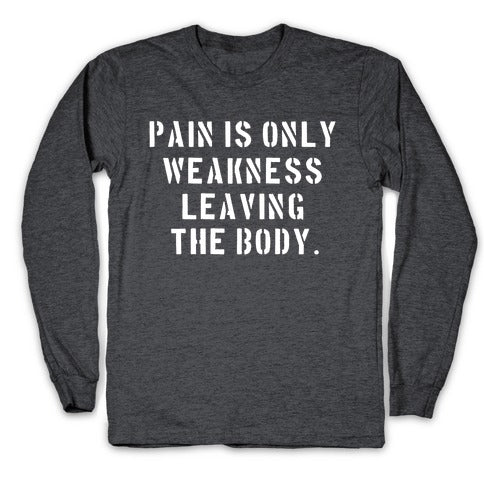 Pain is Only Weakness Leaving the Body Longsleeve Tee
