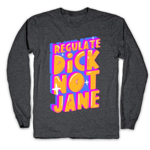 Regulate Dick Not Jane Longsleeve Tee