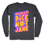 Regulate Dick Not Jane Longsleeve Tee