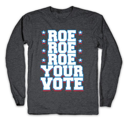 Roe, Roe, Roe Your Vote!  Longsleeve Tee