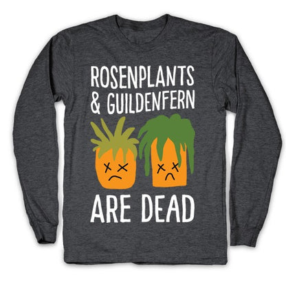 Rosenplants And Guildenfern Are Dead Longsleeve Tee