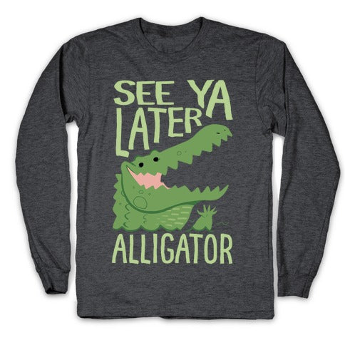 See Ya Later, Alligator Longsleeve Tee