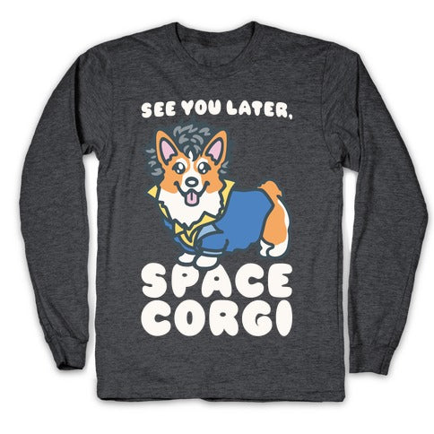 See You Later Space Corgi Parody Longsleeve Tee