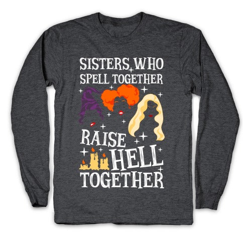 Sisters Who Spell Together Raise Hell Together Sanderson Sisters Longsleeve Tee