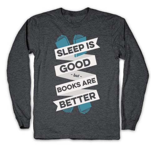 Sleep Is Good But Books Are Better Longsleeve Tee