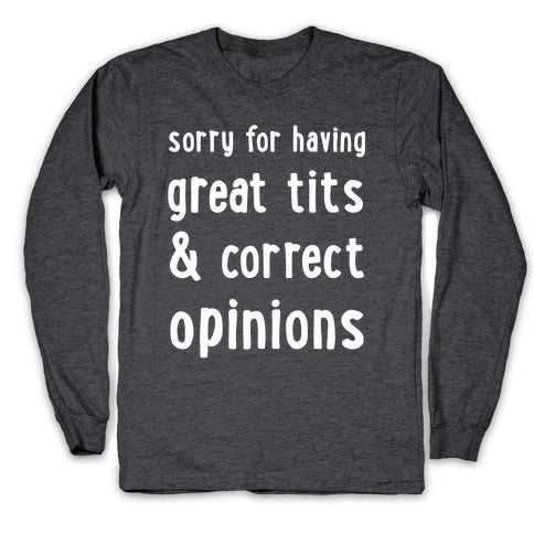 Sorry For Having Great Tits & Correct Opinions Longsleeve Tee