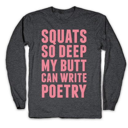 Squats So Deep My Butt Can Write Poetry Longsleeve Tee