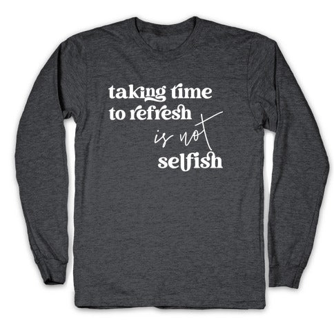 Taking Time To Refresh Is Not Selfish Longsleeve Tee