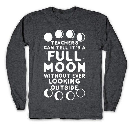 Teachers Can Tell It's a Full Moon Without Ever Looking Outside Longsleeve Tee