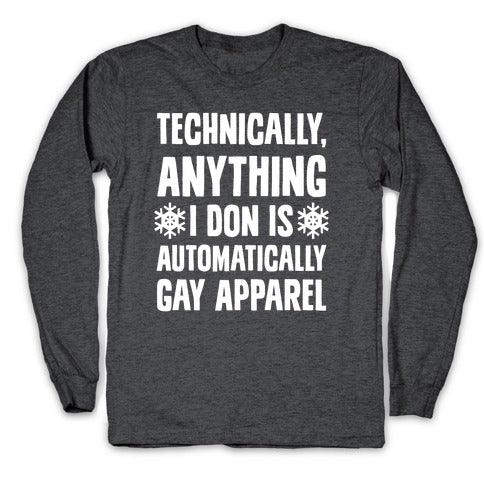 Technically, Anything I Don Is Automatically Gay Apparel Longsleeve Tee