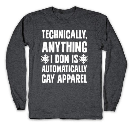 Technically, Anything I Don Is Automatically Gay Apparel Longsleeve Tee
