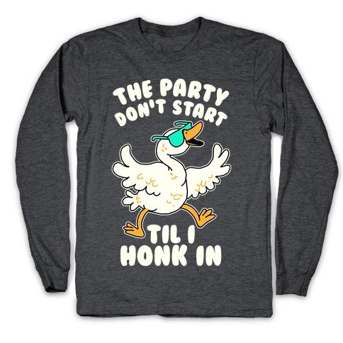 The Party Don't Start Til I Honk In Longsleeve Tee