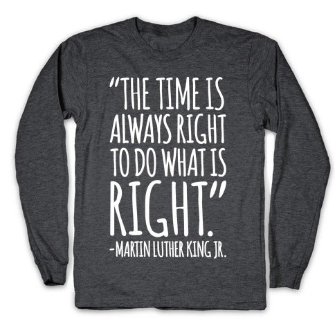 The Time Is Always Right To Do What Is Right MLK Jr. Quote White Print Longsleeve Tee