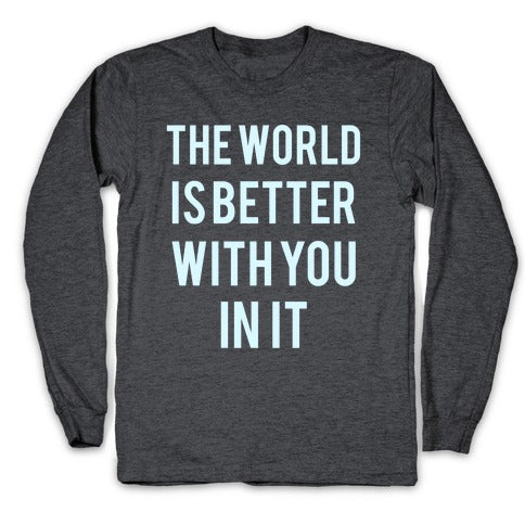 The World Is Better With You In It Longsleeve Tee