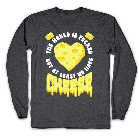 The World Is Fucked But at Least We Have Cheese Longsleeve Tee