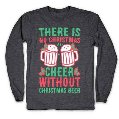 There is No Christmas Cheer Without Christmas Beer Longsleeve Tee