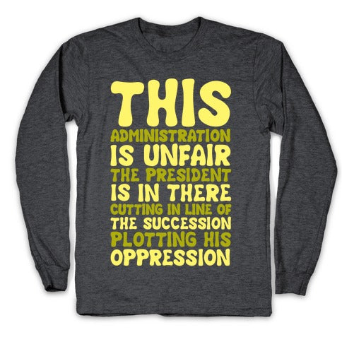This Administration is Unfair The President Is In There White Print Longsleeve Tee