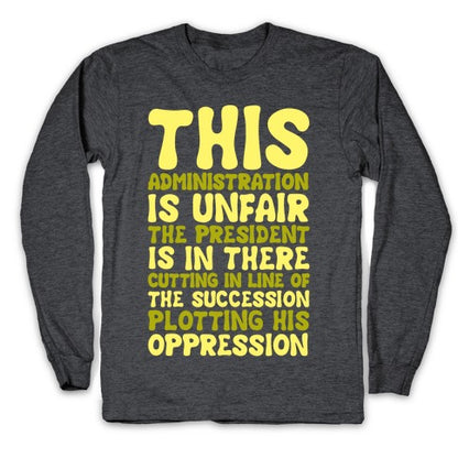 This Administration is Unfair The President Is In There White Print Longsleeve Tee