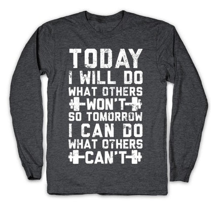 Today I Will Do What Others Won't So Tomorrow I Can Do What Others Can't Longsleeve Tee
