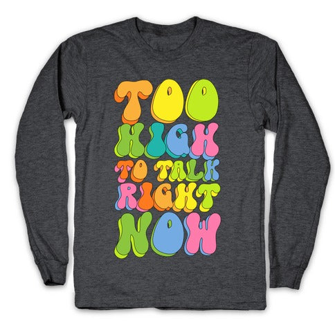 Too High To Talk Right Now Longsleeve Tee